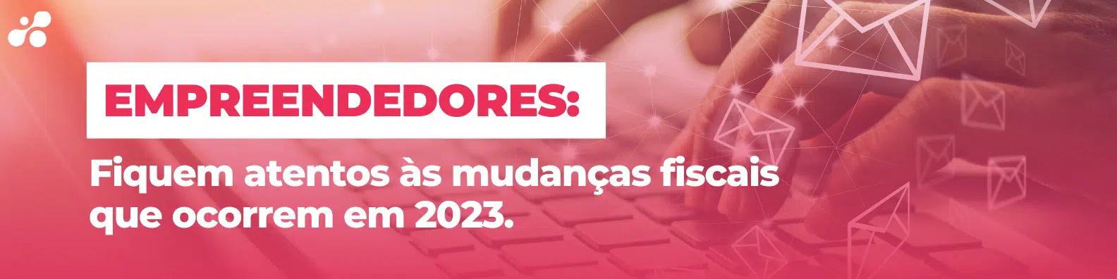 6 principais mudanças no cenário fiscal para 2023